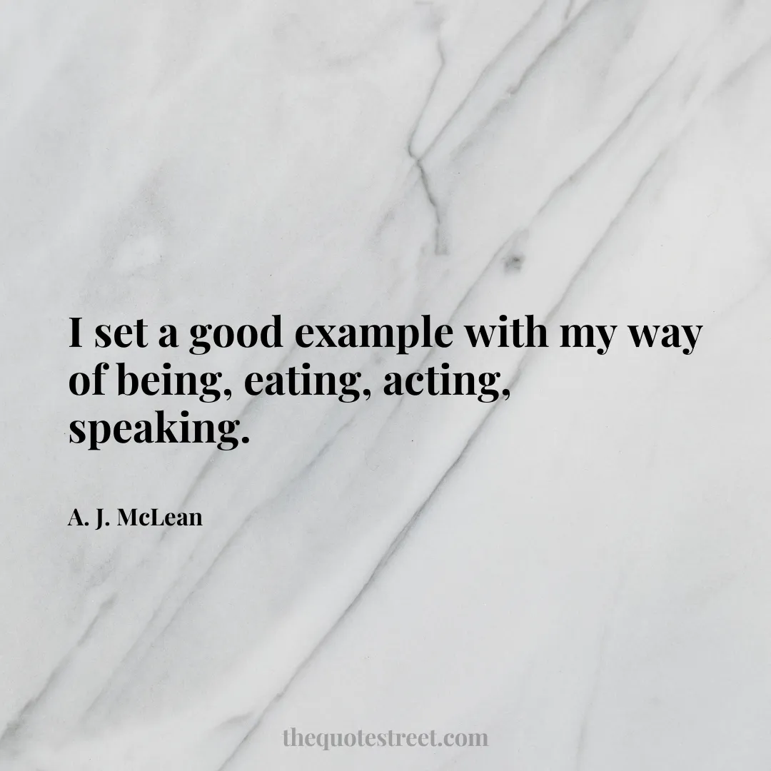 I set a good example with my way of being