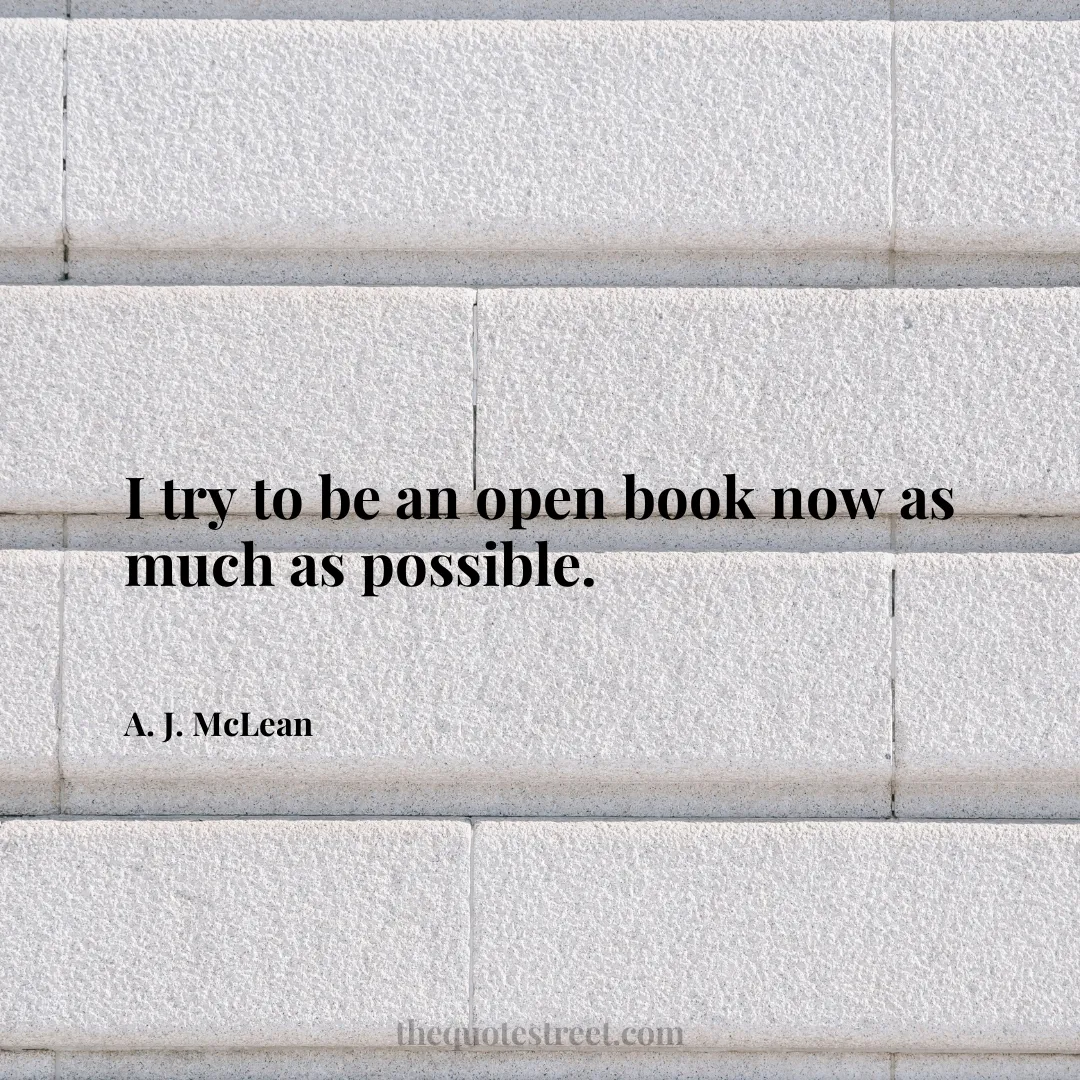 I try to be an open book now as much as possible. - A. J. McLean