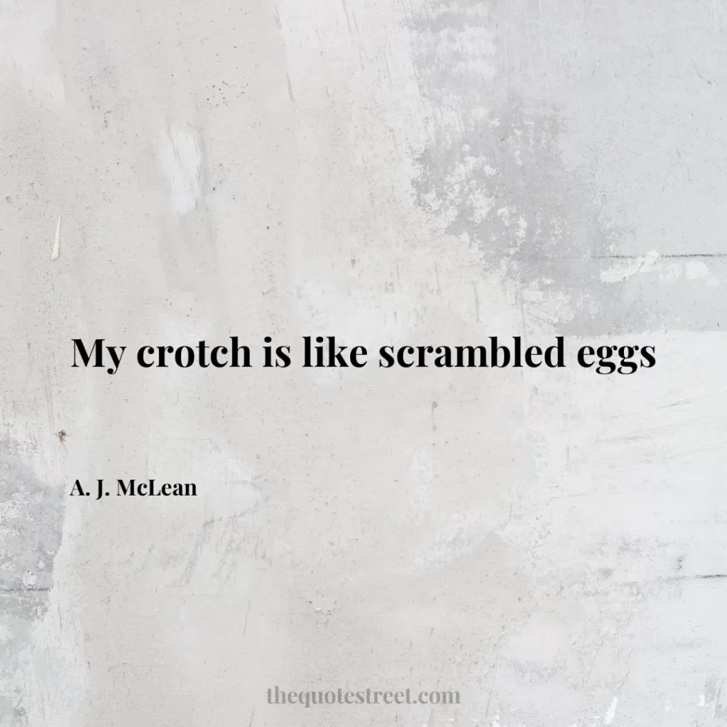 My crotch is like scrambled eggs - A. J. McLean