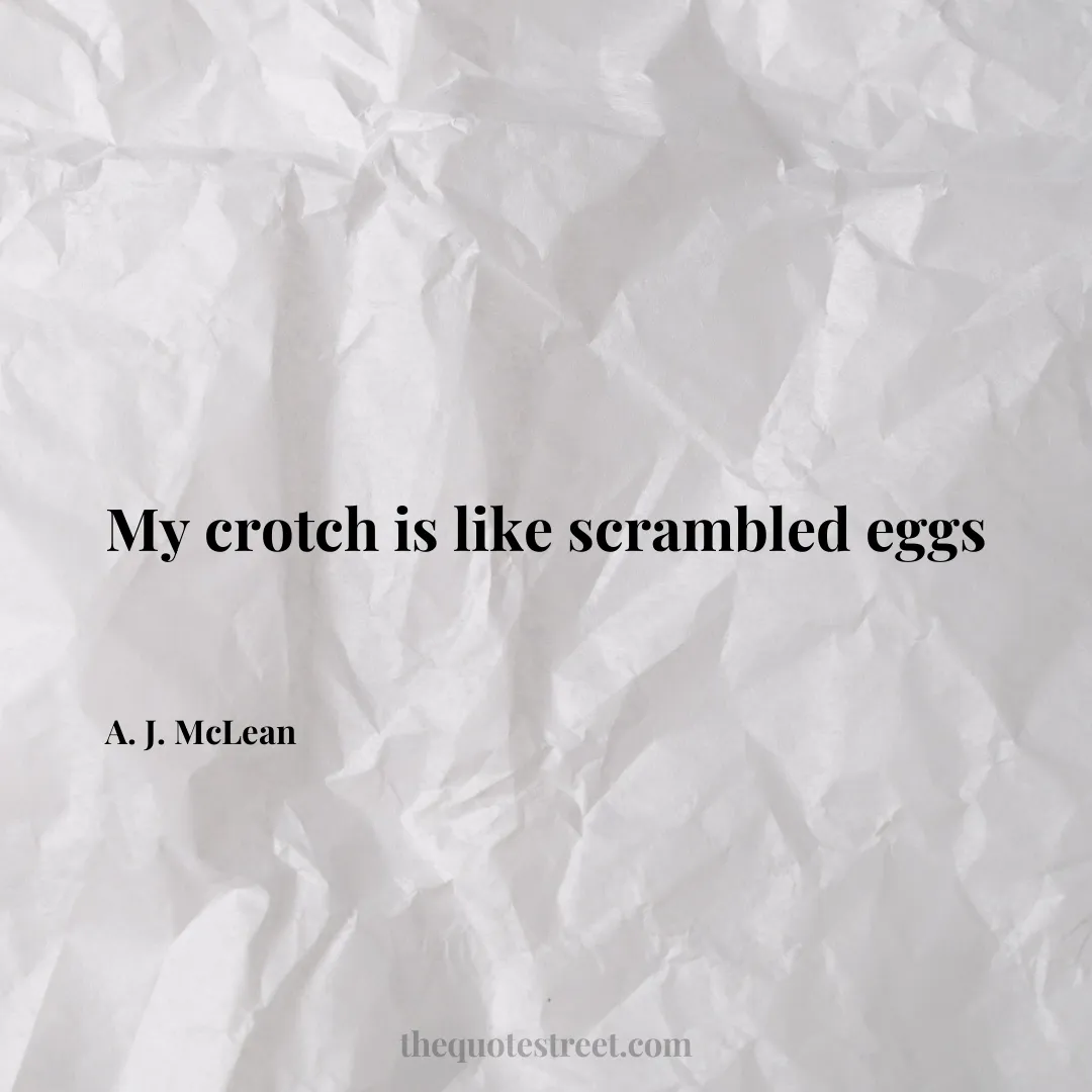 My crotch is like scrambled eggs - A. J. McLean