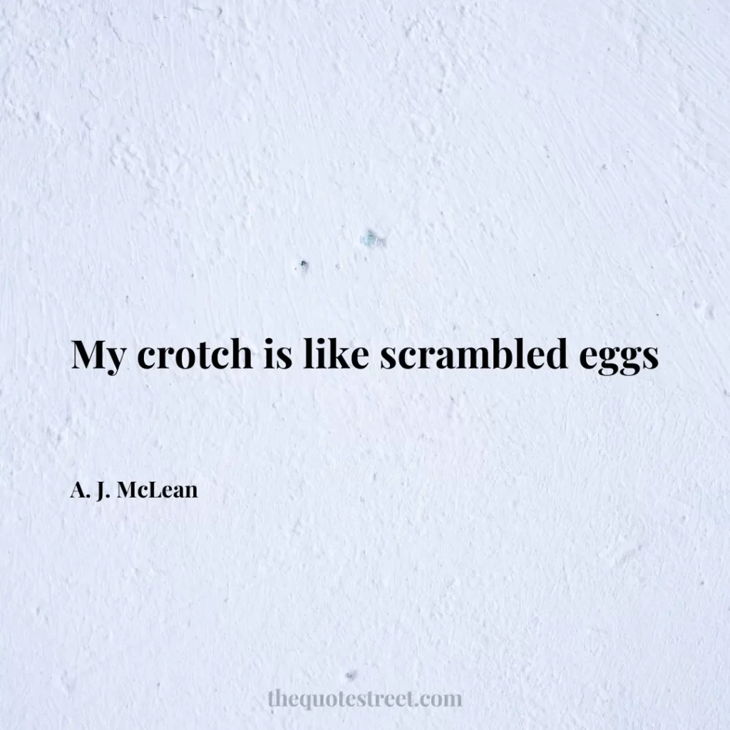 My crotch is like scrambled eggs - A. J. McLean