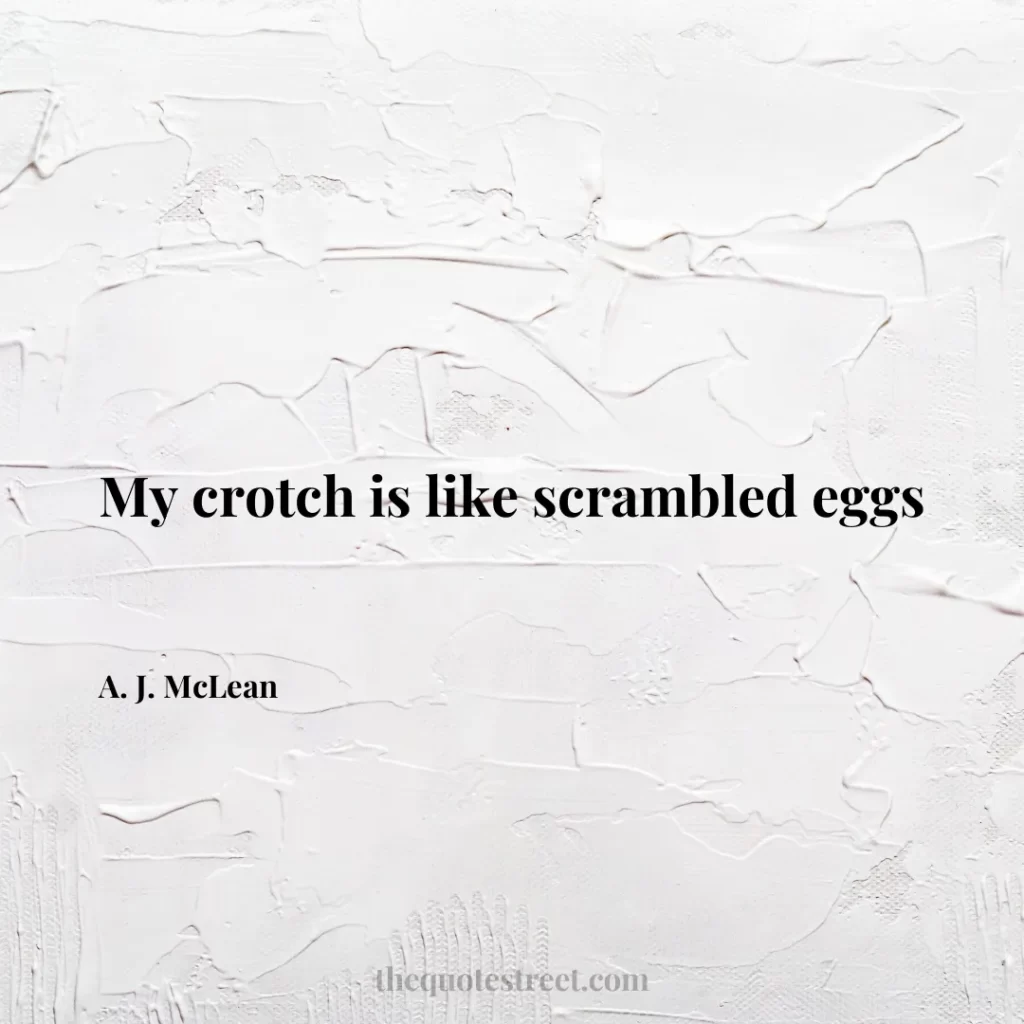 My crotch is like scrambled eggs - A. J. McLean