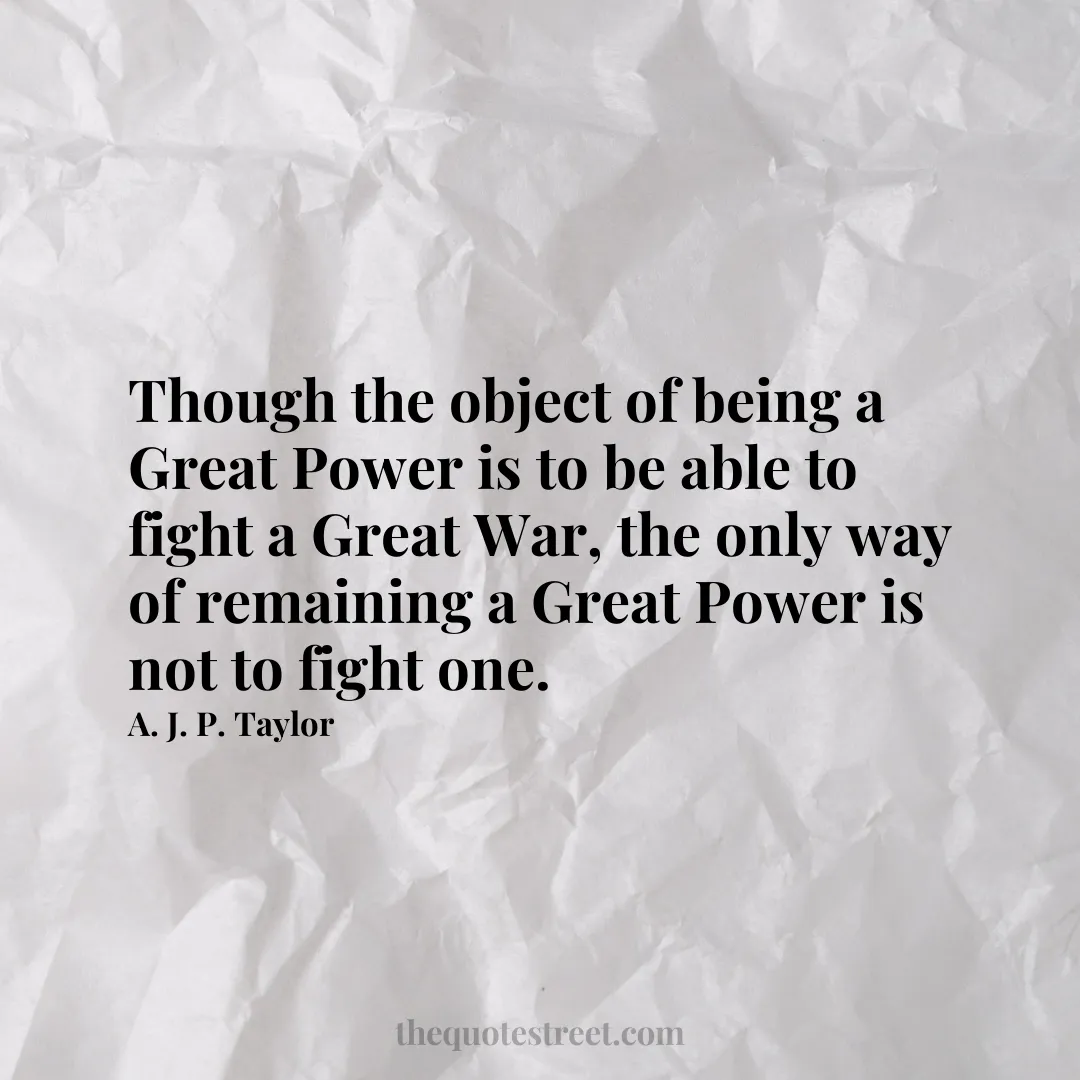Though the object of being a Great Power is to be able to fight a Great War