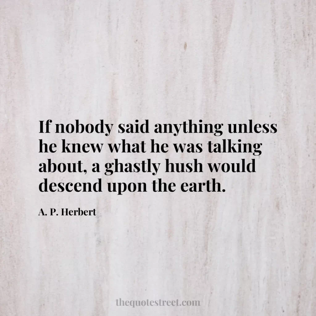 If nobody said anything unless he knew what he was talking about