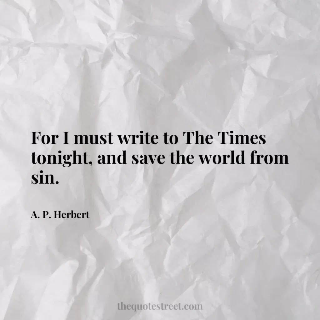 For I must write to The Times tonight