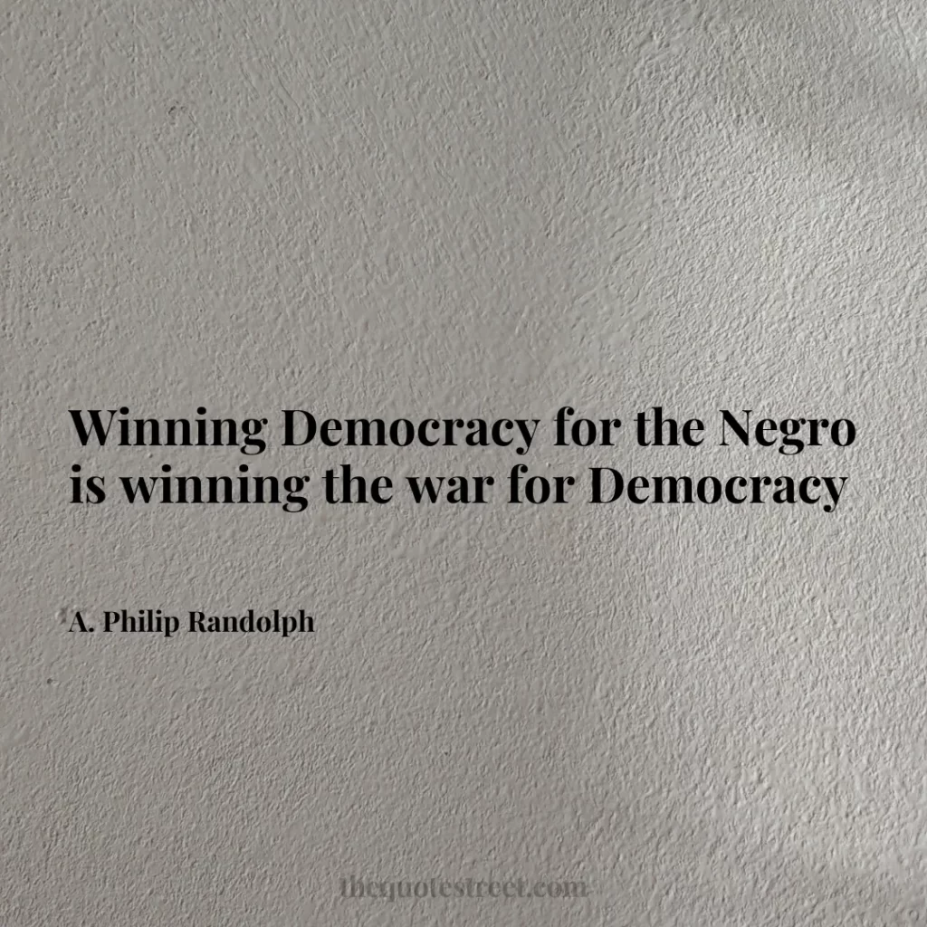 Winning Democracy for the Negro is winning the war for Democracy - A. Philip Randolph