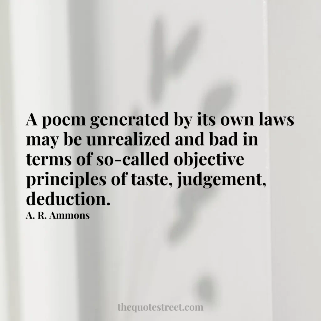 A poem generated by its own laws may be unrealized and bad in terms of so-called objective principles of taste