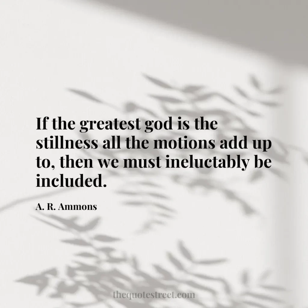 If the greatest god is the stillness all the motions add up to