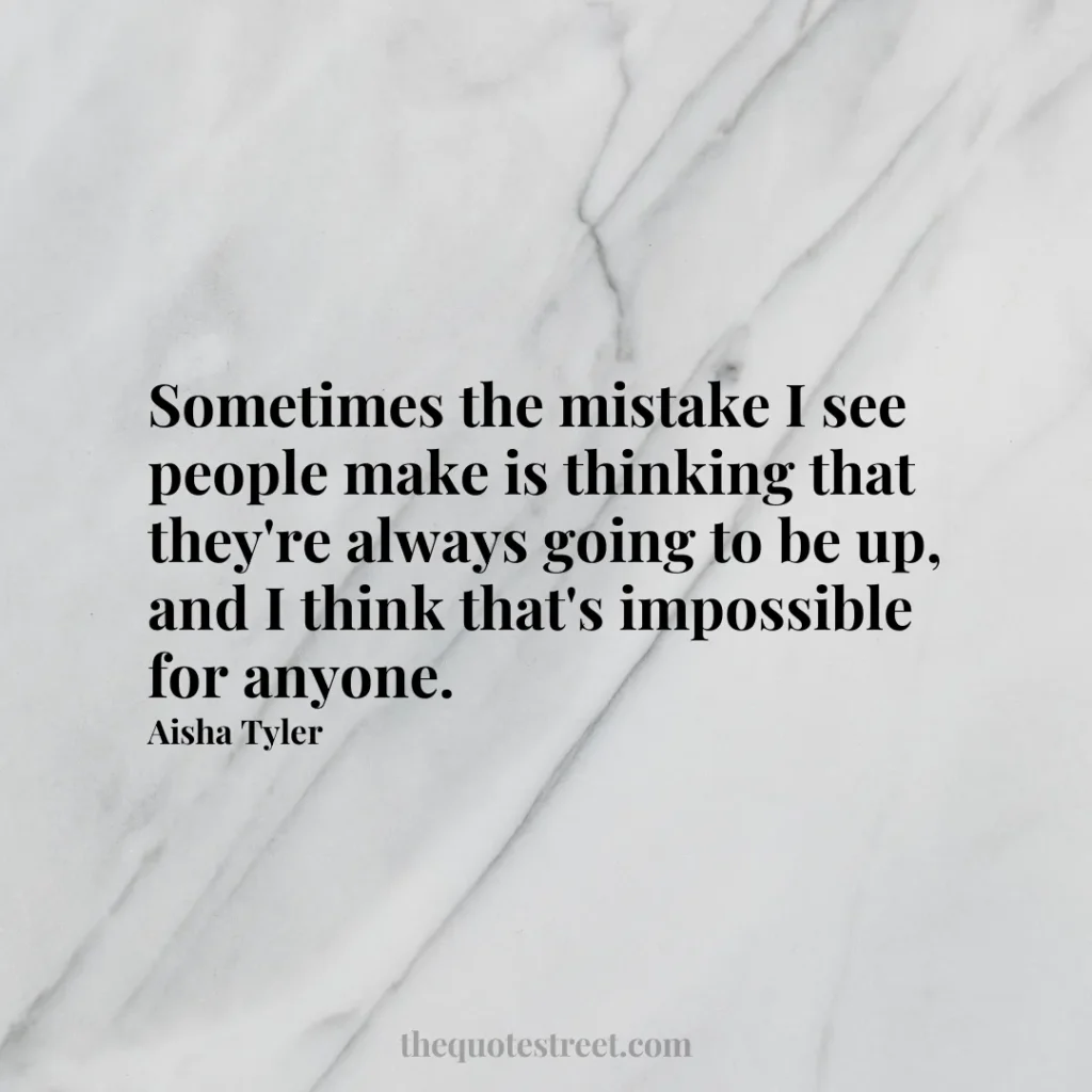 Sometimes the mistake I see people make is thinking that they're always going to be up