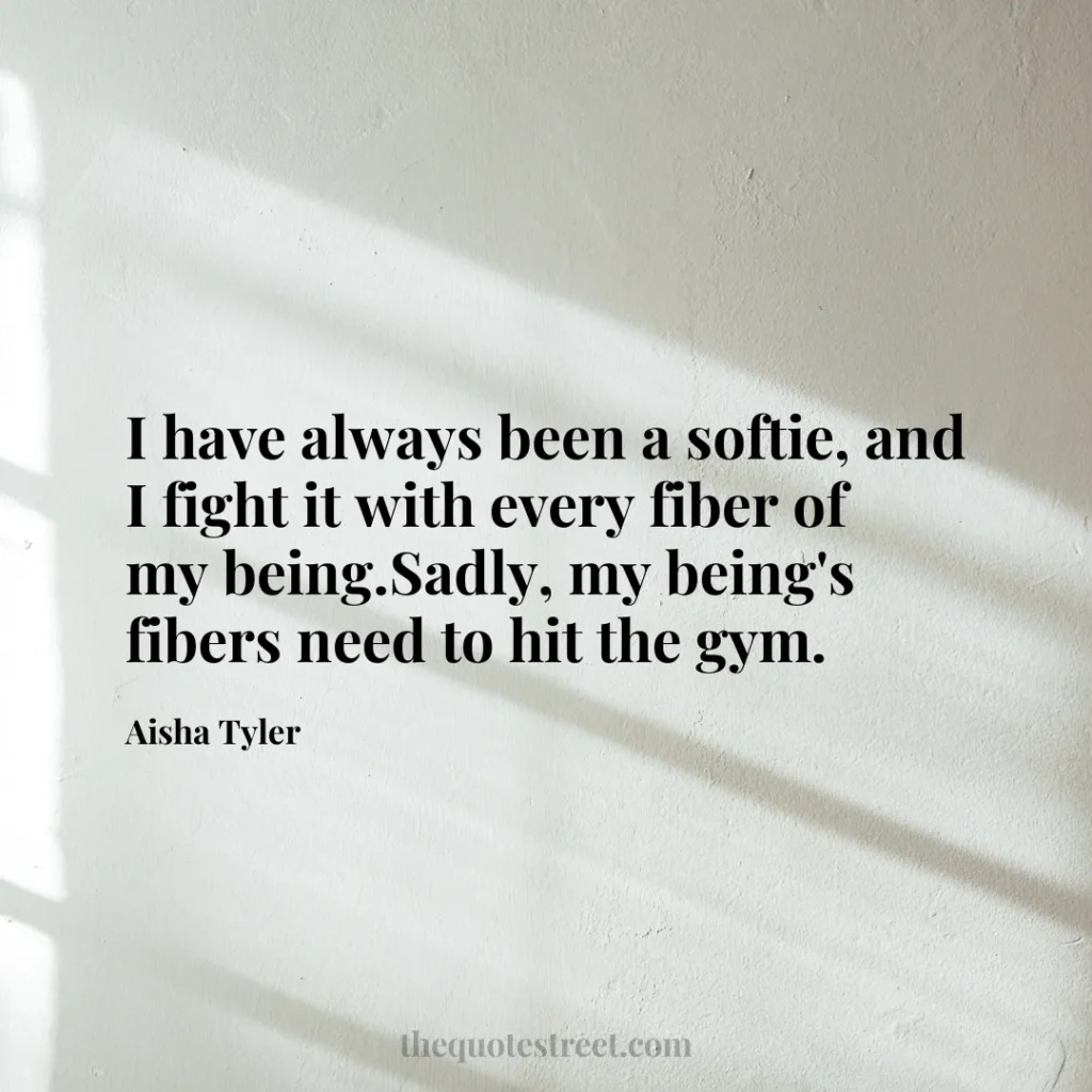 I have always been a softie