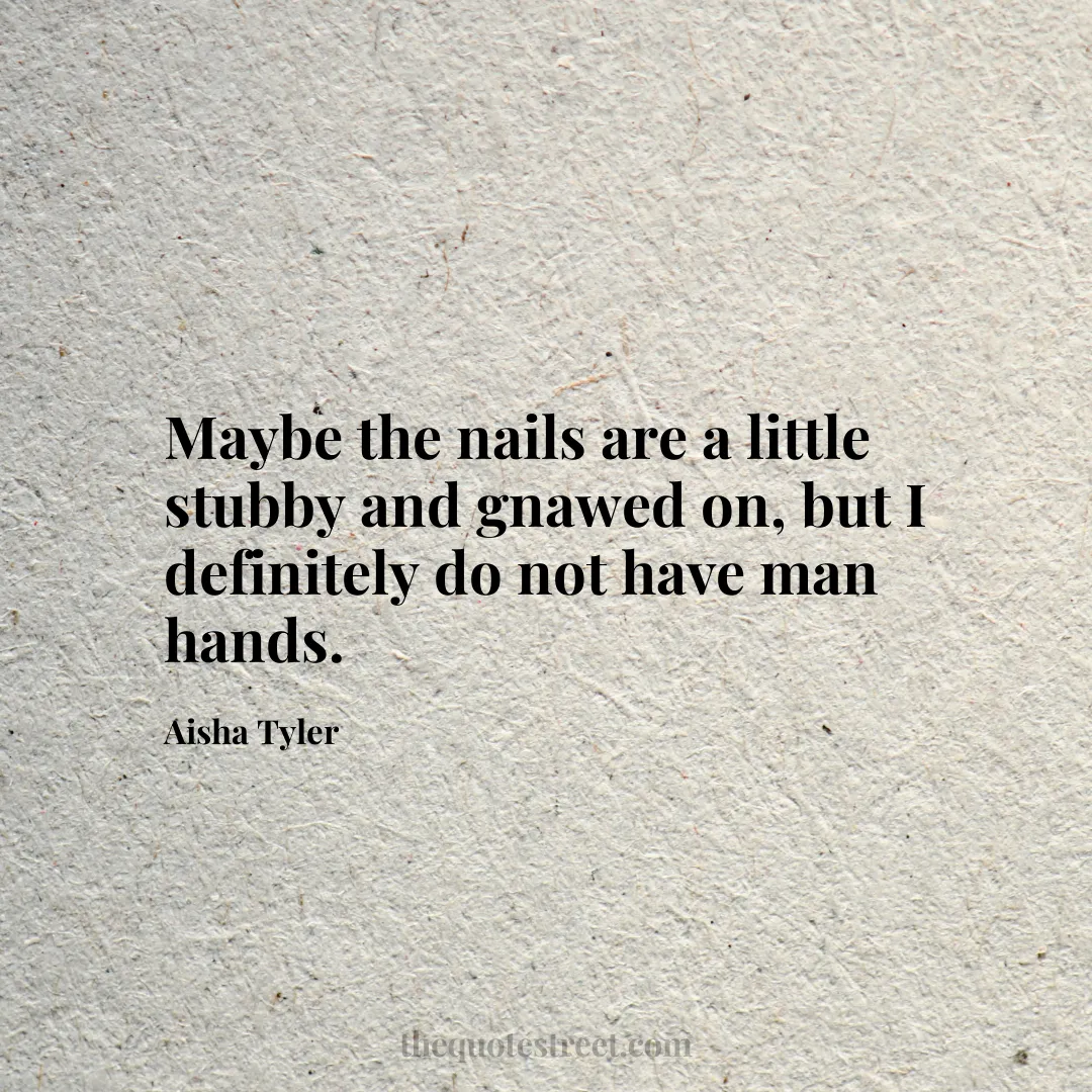 Maybe the nails are a little stubby and gnawed on