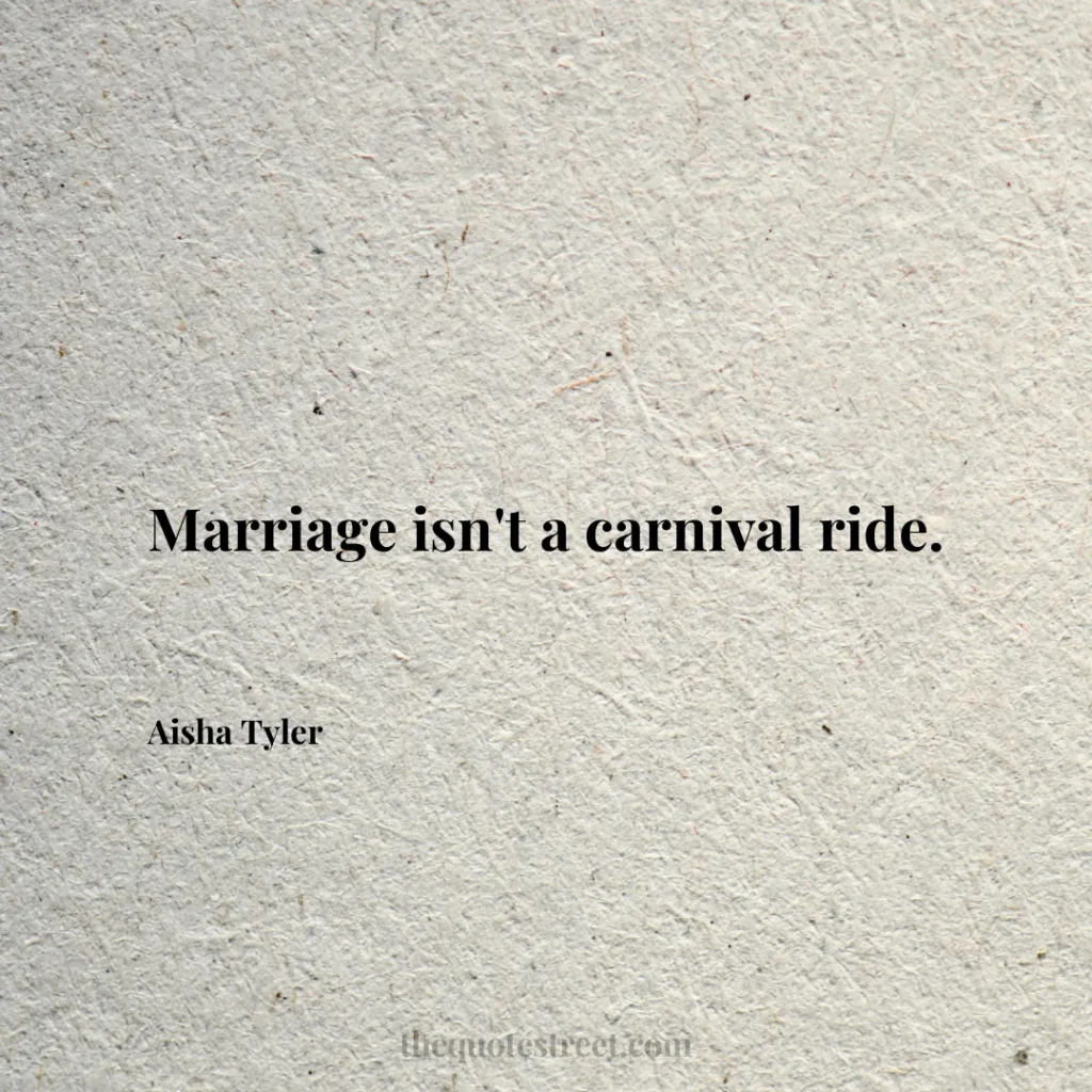 Marriage isn't a carnival ride. - Aisha Tyler