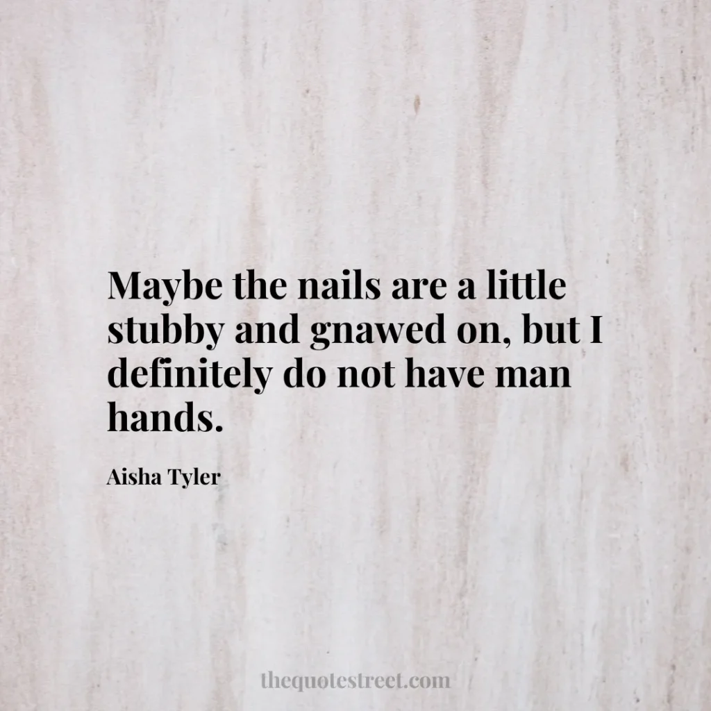Maybe the nails are a little stubby and gnawed on
