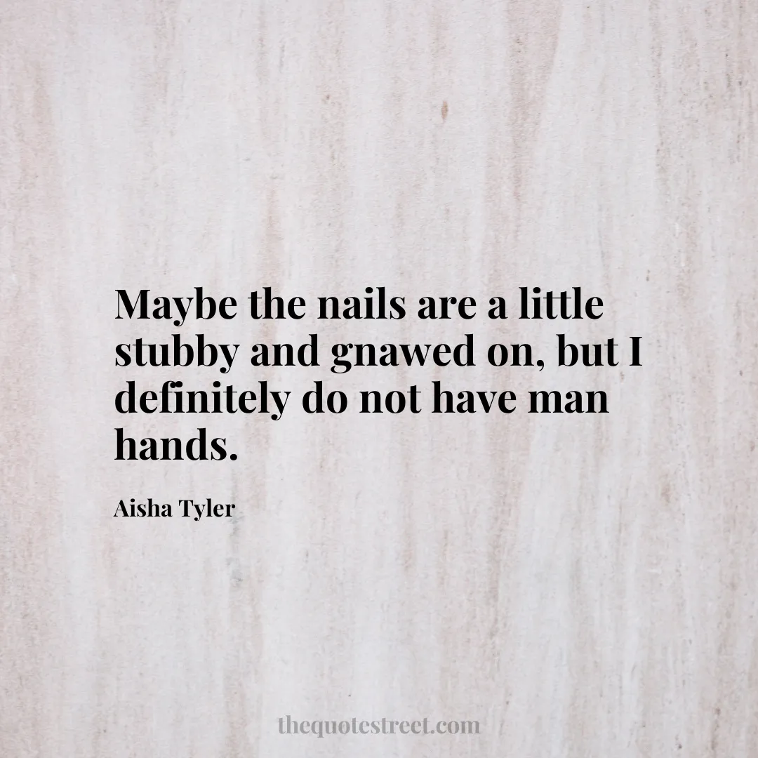 Maybe the nails are a little stubby and gnawed on