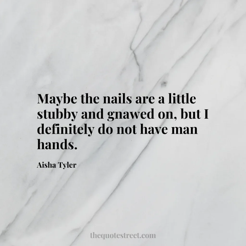 Maybe the nails are a little stubby and gnawed on