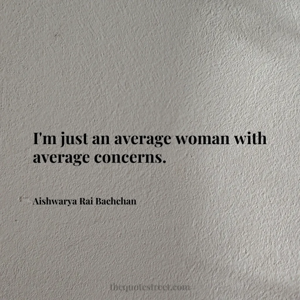 I'm just an average woman with average concerns. - Aishwarya Rai Bachchan