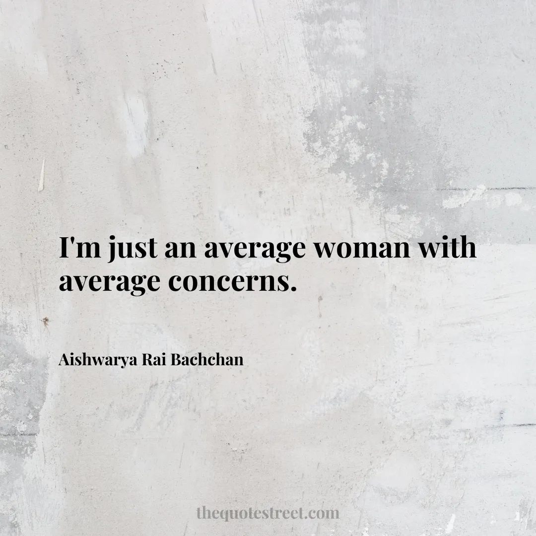 I'm just an average woman with average concerns. - Aishwarya Rai Bachchan
