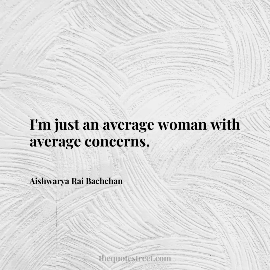 I'm just an average woman with average concerns. - Aishwarya Rai Bachchan