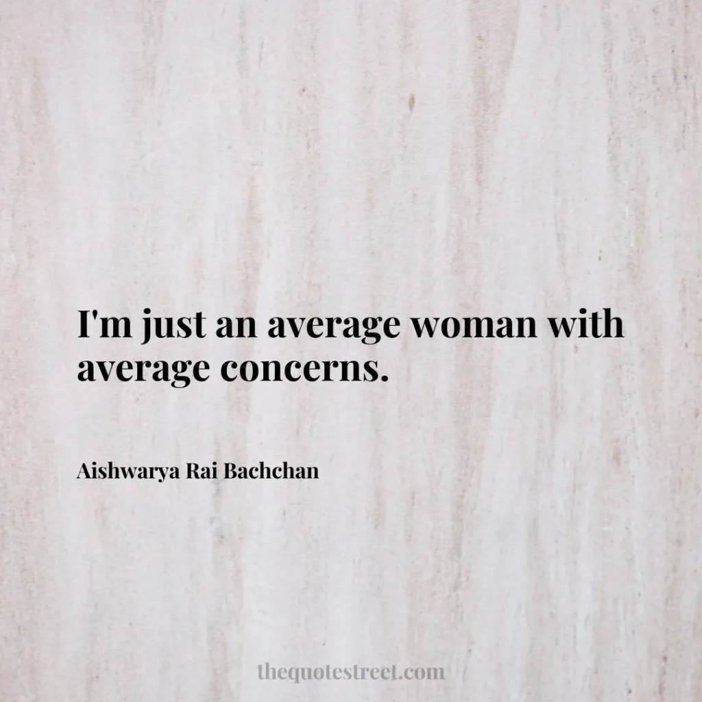 I'm just an average woman with average concerns. - Aishwarya Rai Bachchan