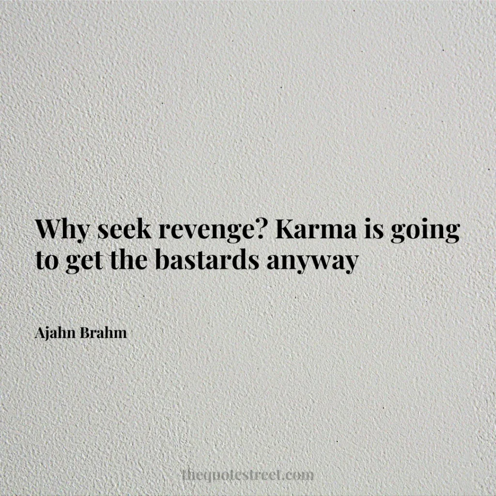 Why seek revenge? Karma is going to get the bastards anyway - Ajahn Brahm