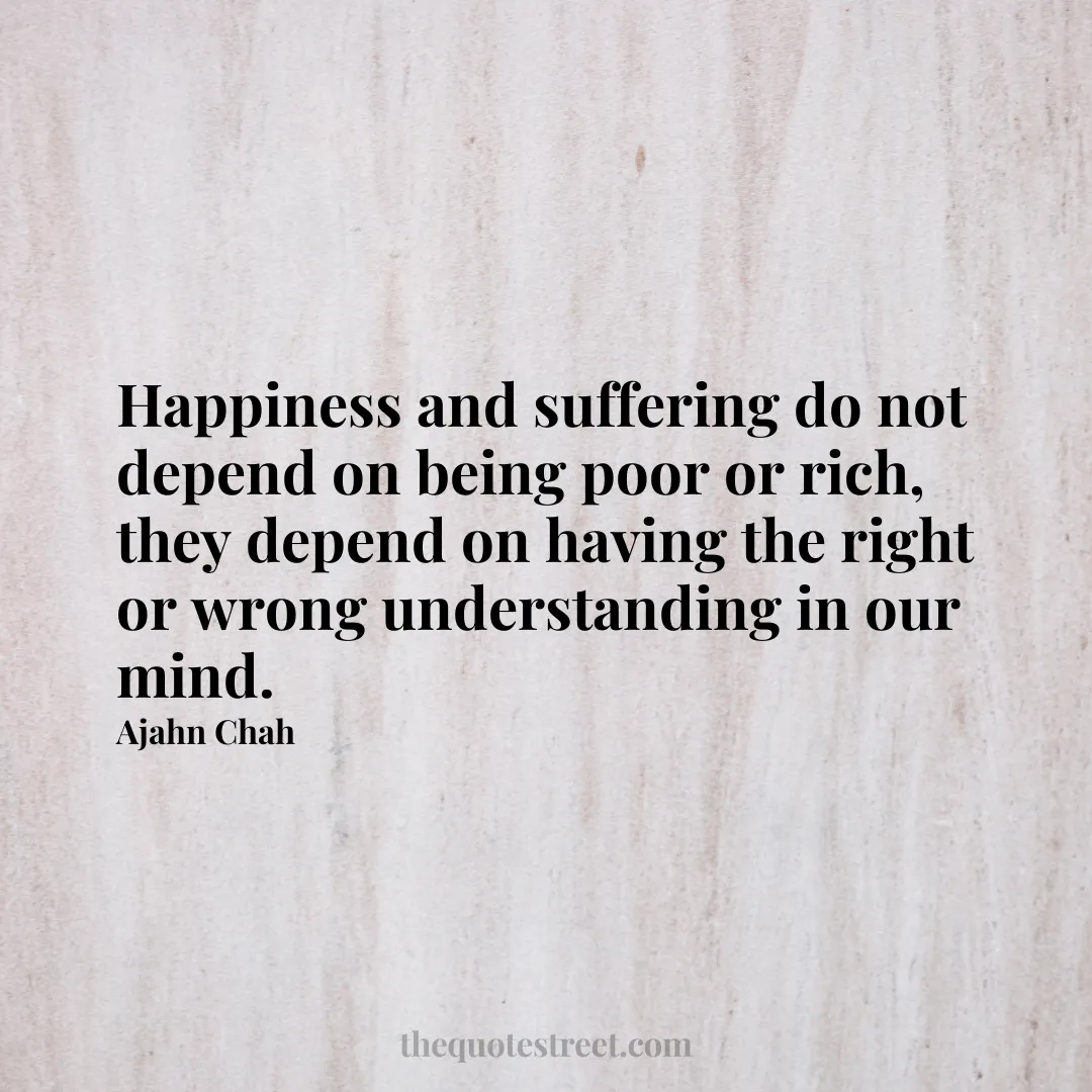 Happiness and suffering do not depend on being poor or rich