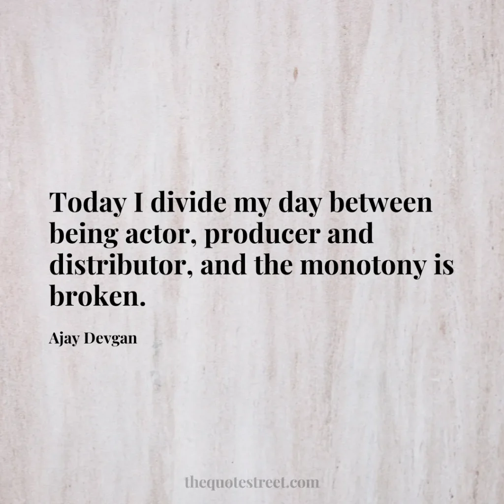 Today I divide my day between being actor