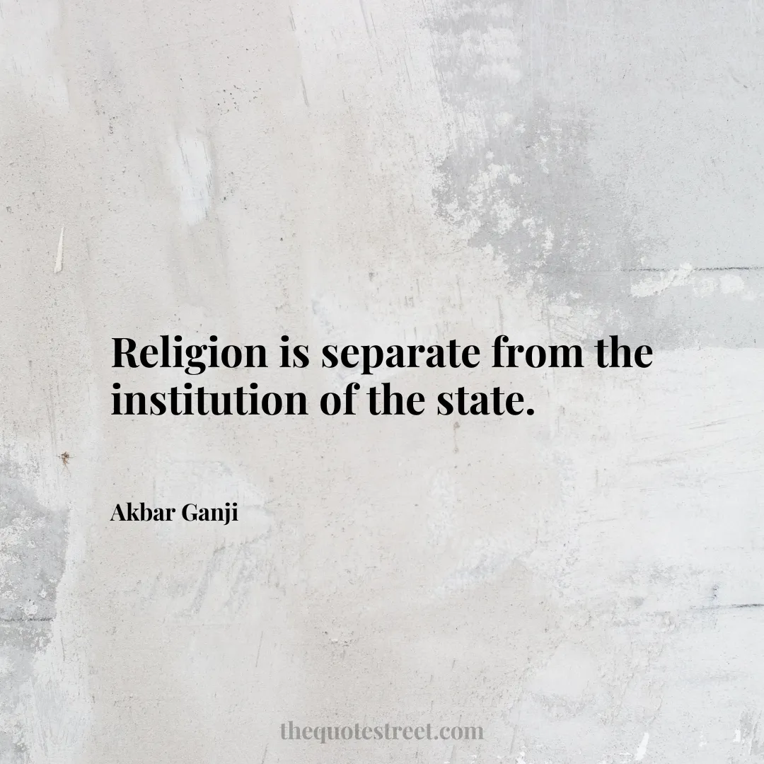 Religion is separate from the institution of the state. - Akbar Ganji