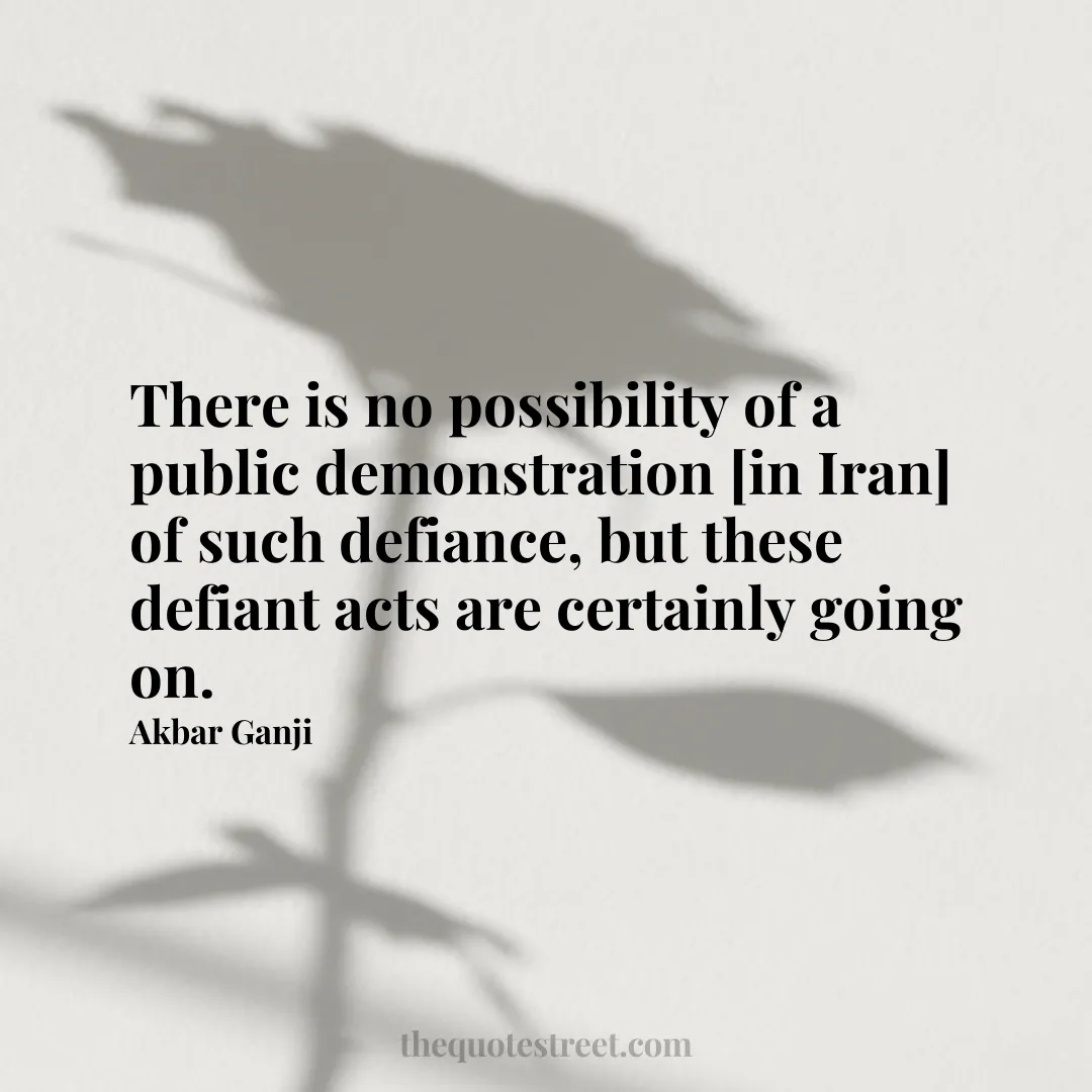 There is no possibility of a public demonstration [in Iran] of such defiance