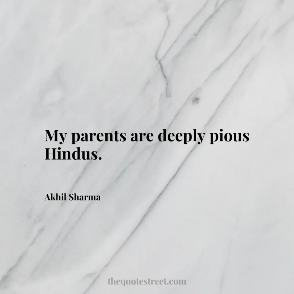 My parents are deeply pious Hindus. - Akhil Sharma