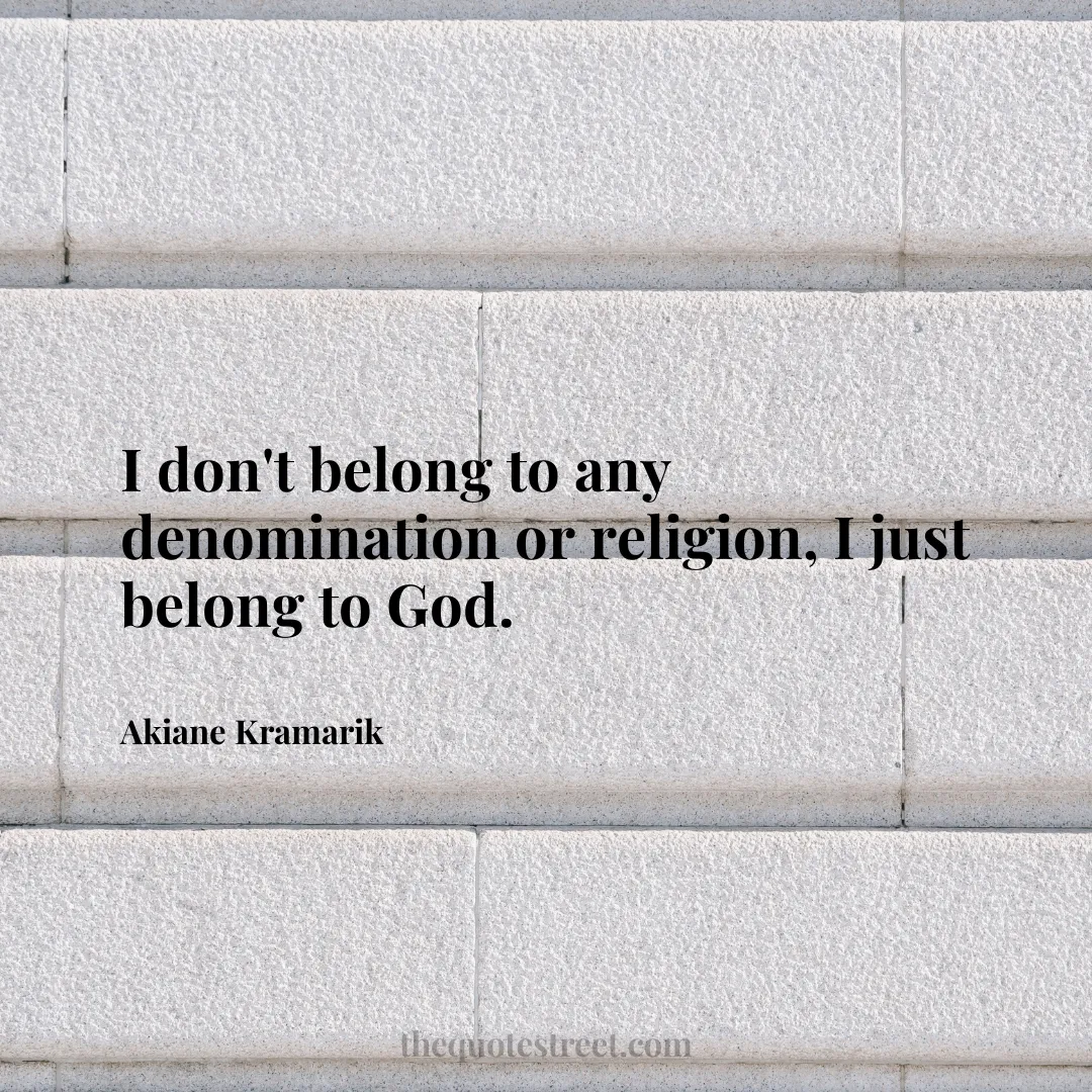 I don't belong to any denomination or religion