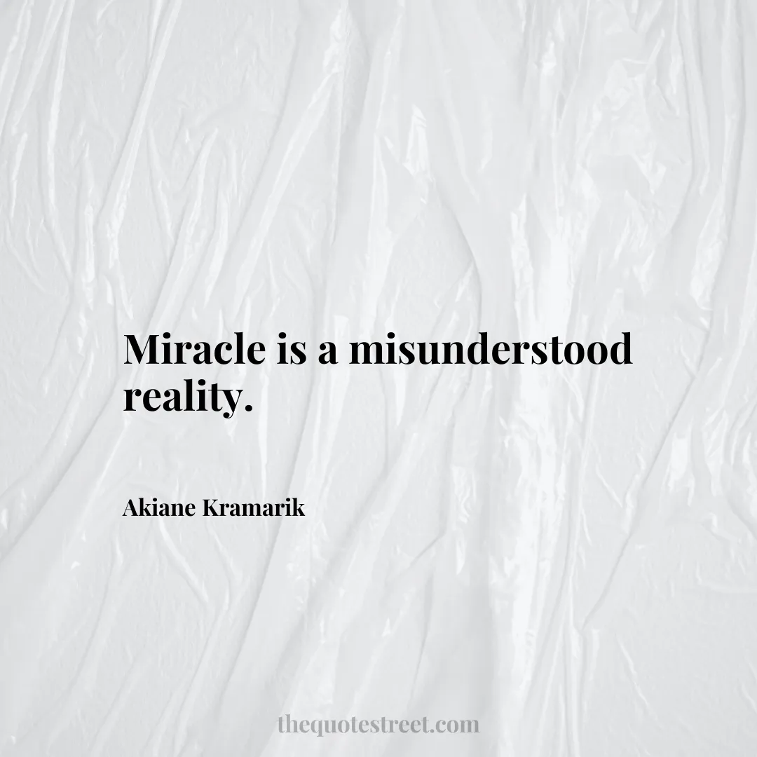 Miracle is a misunderstood reality. - Akiane Kramarik