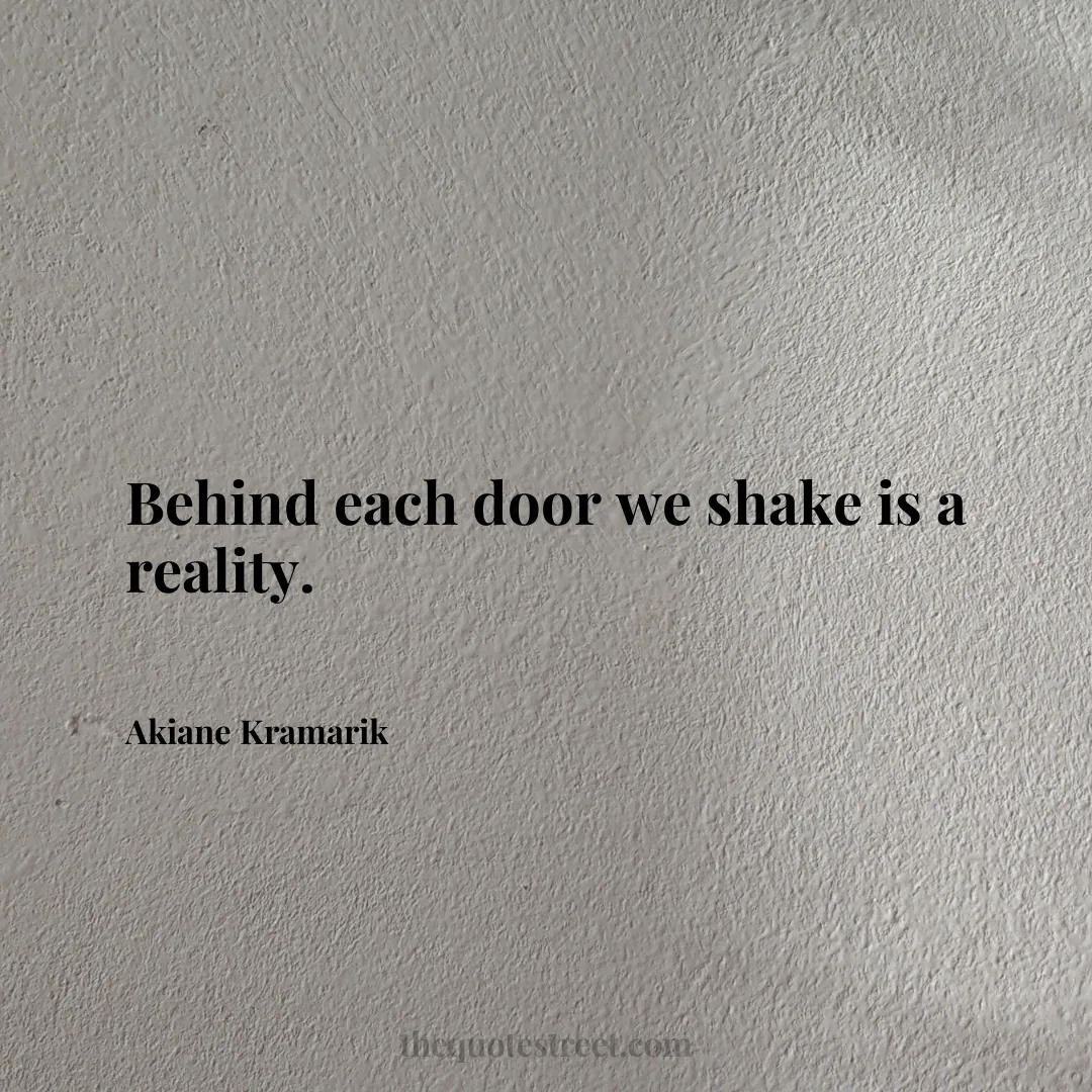 Behind each door we shake is a reality. - Akiane Kramarik