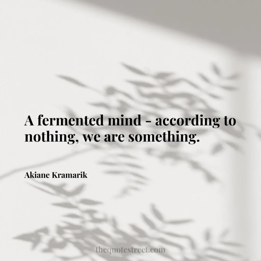A fermented mind - according to nothing
