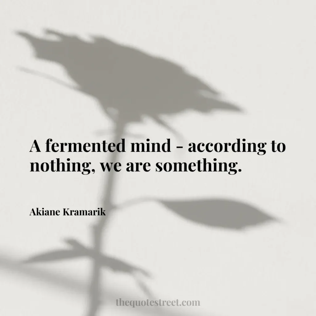 A fermented mind - according to nothing