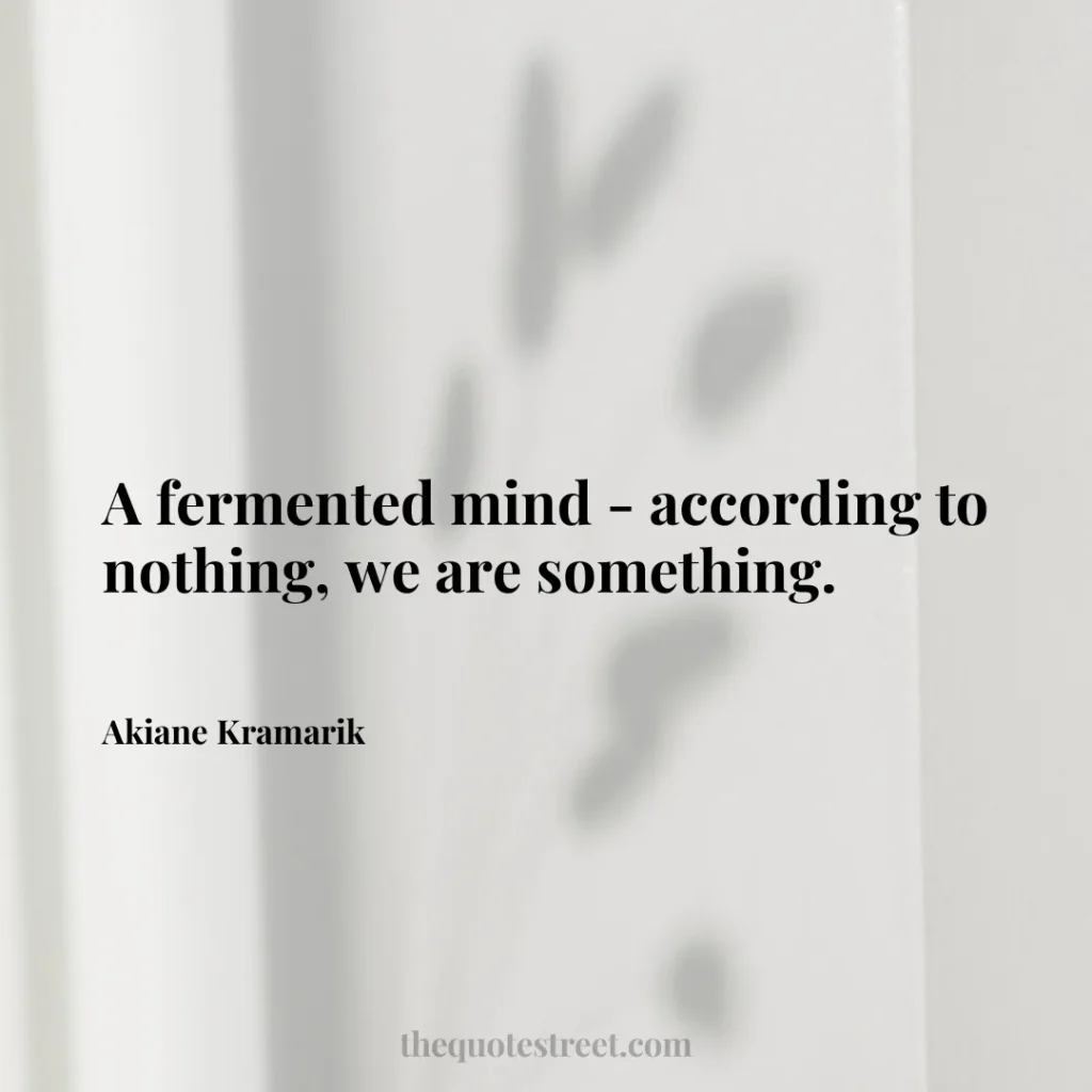 A fermented mind - according to nothing