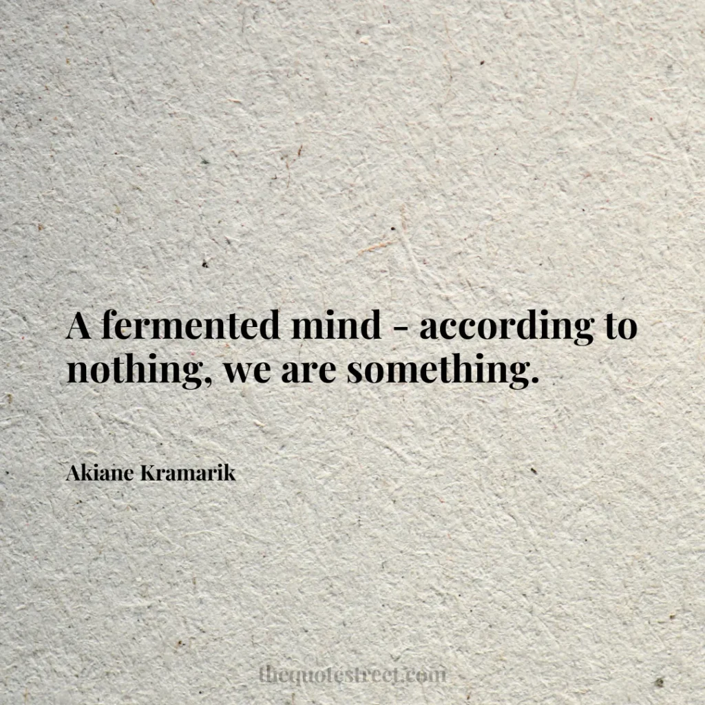 A fermented mind - according to nothing