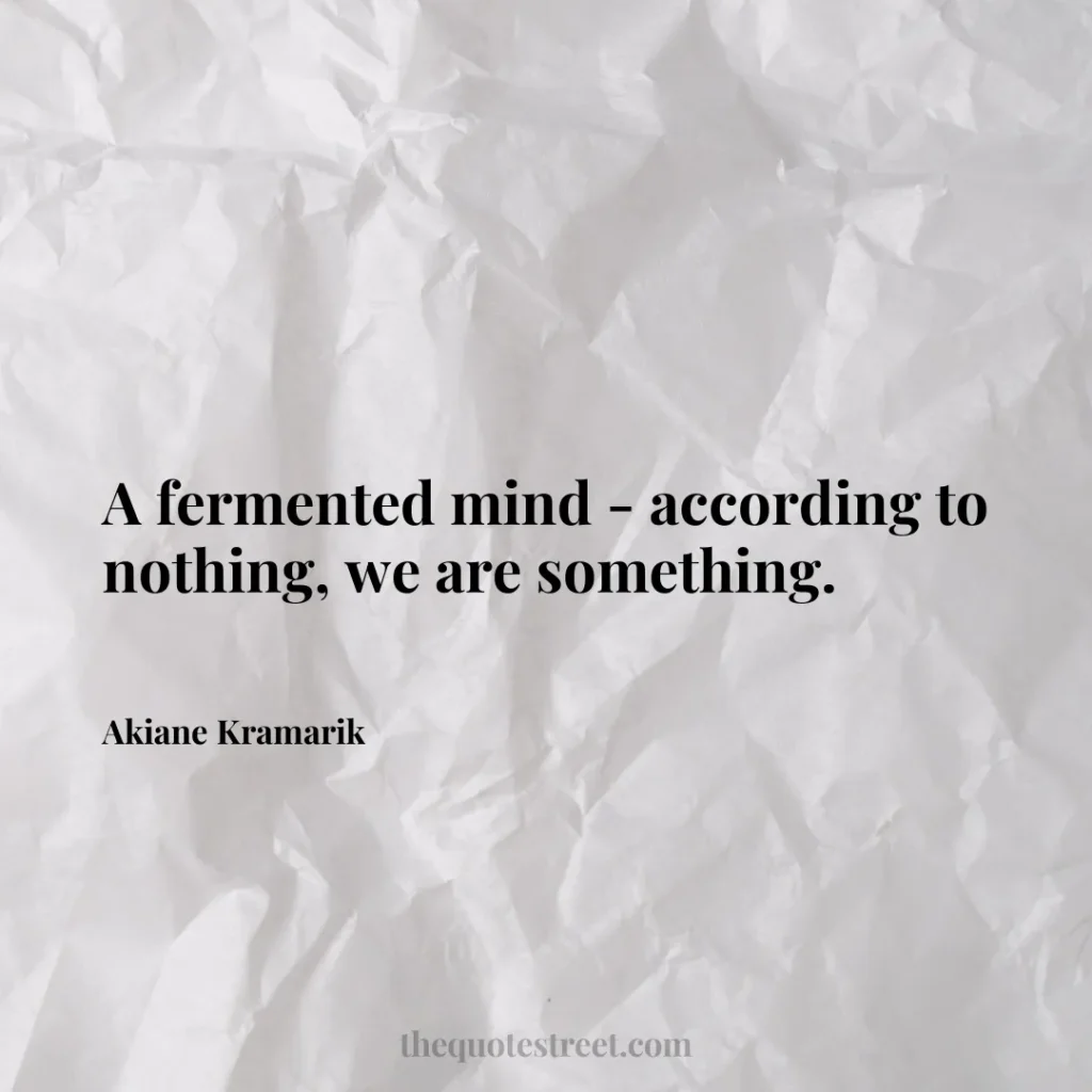 A fermented mind - according to nothing