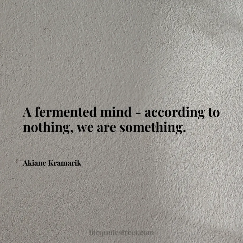 A fermented mind - according to nothing
