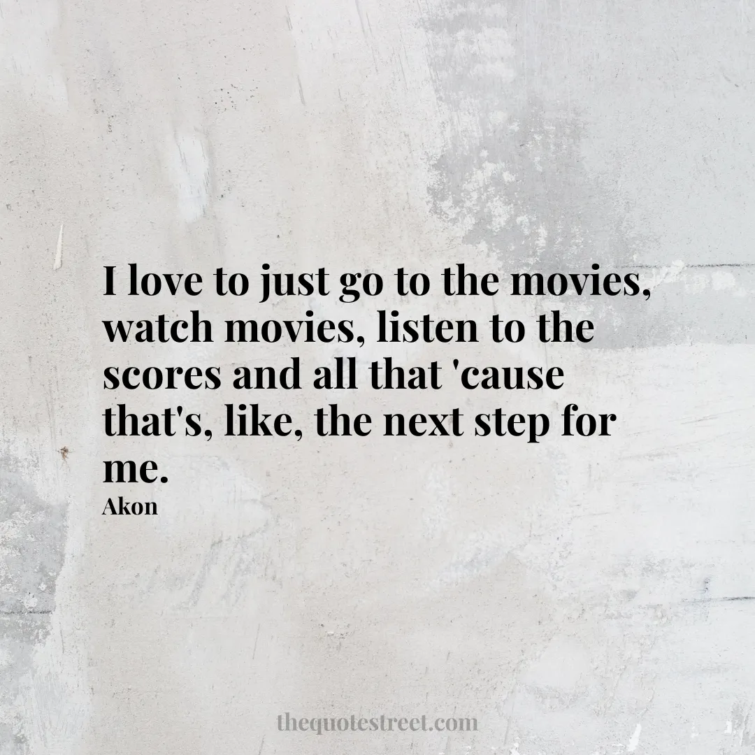 I love to just go to the movies