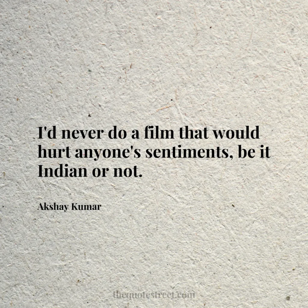 I'd never do a film that would hurt anyone's sentiments