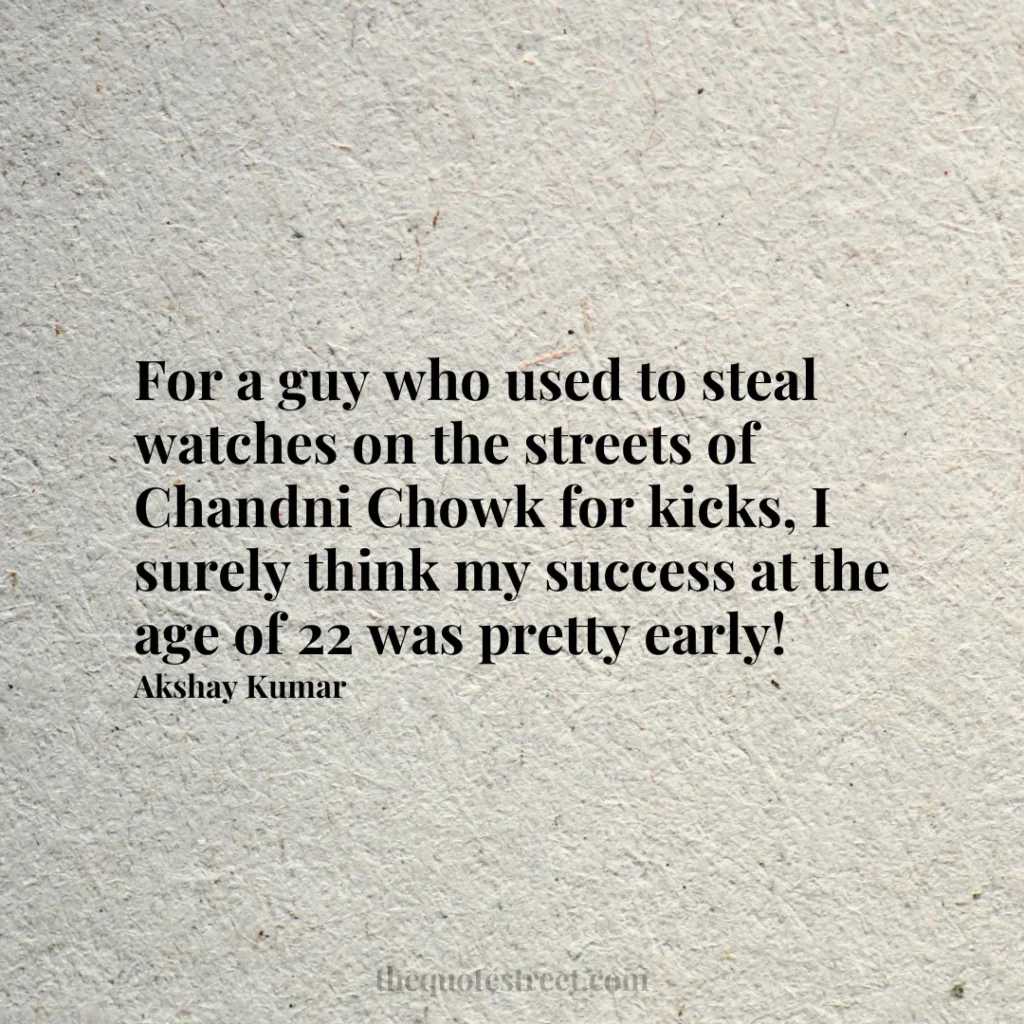 For a guy who used to steal watches on the streets of Chandni Chowk for kicks