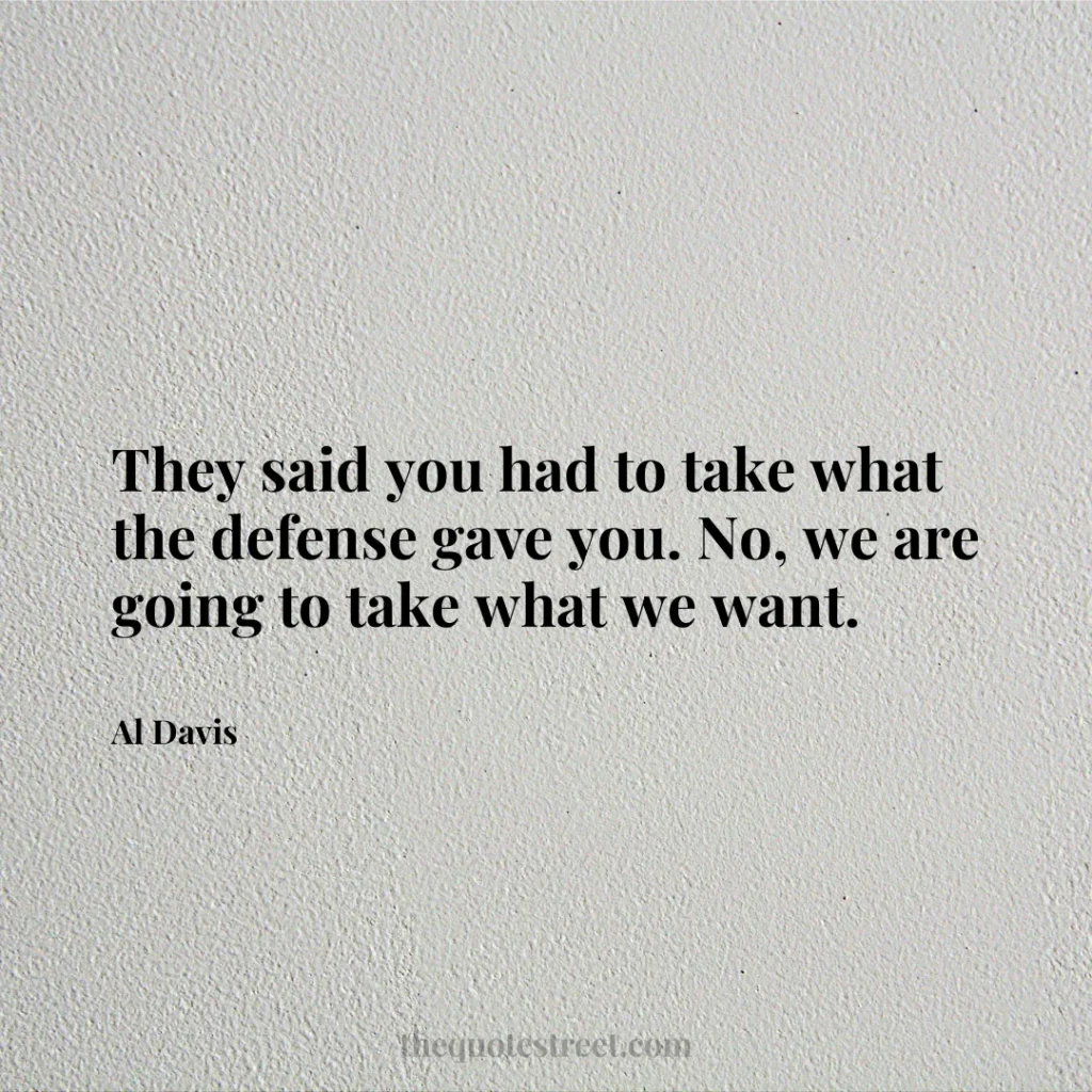 They said you had to take what the defense gave you. No