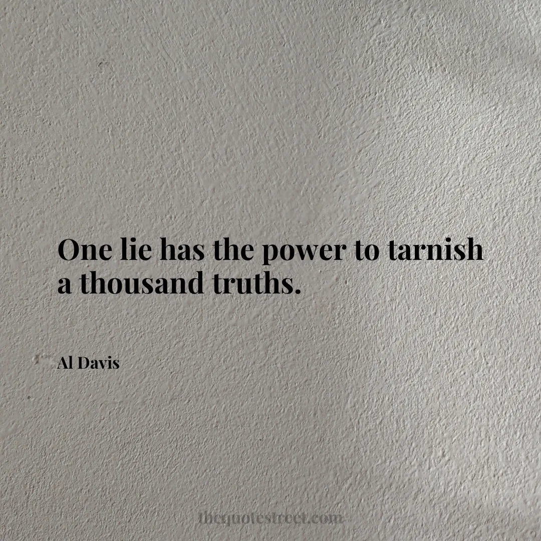 One lie has the power to tarnish a thousand truths. - Al Davis