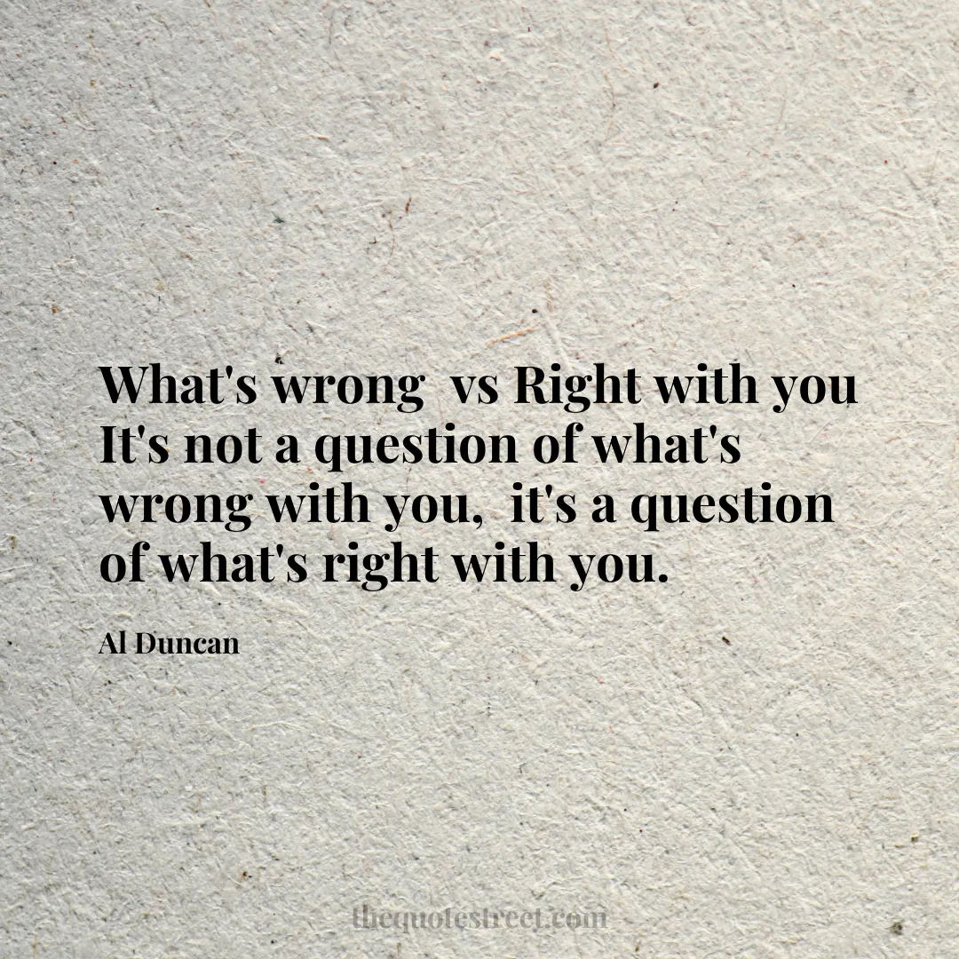 What's wrong  vs Right with you It's not a question of what's wrong with you
