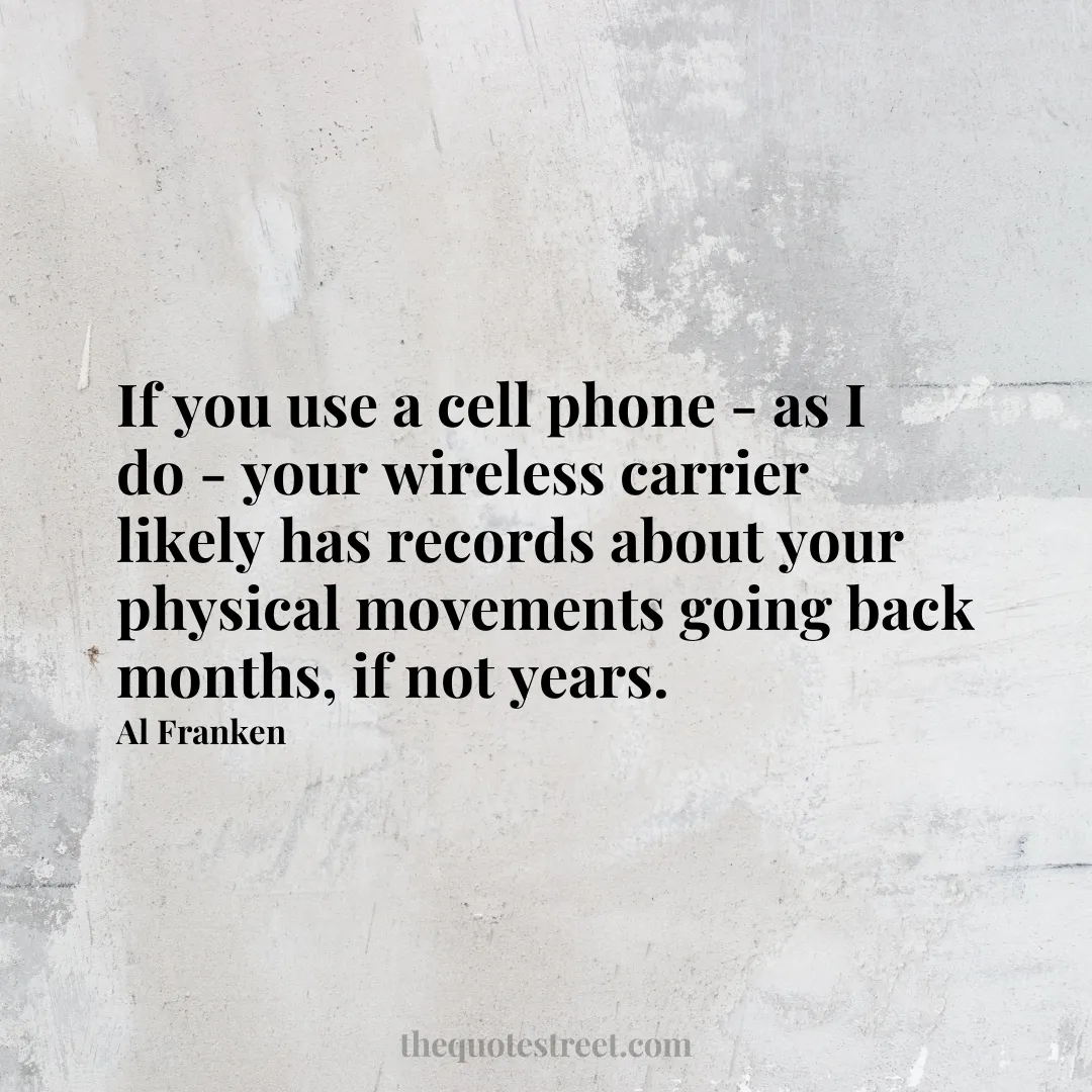 If you use a cell phone - as I do - your wireless carrier likely has records about your physical movements going back months