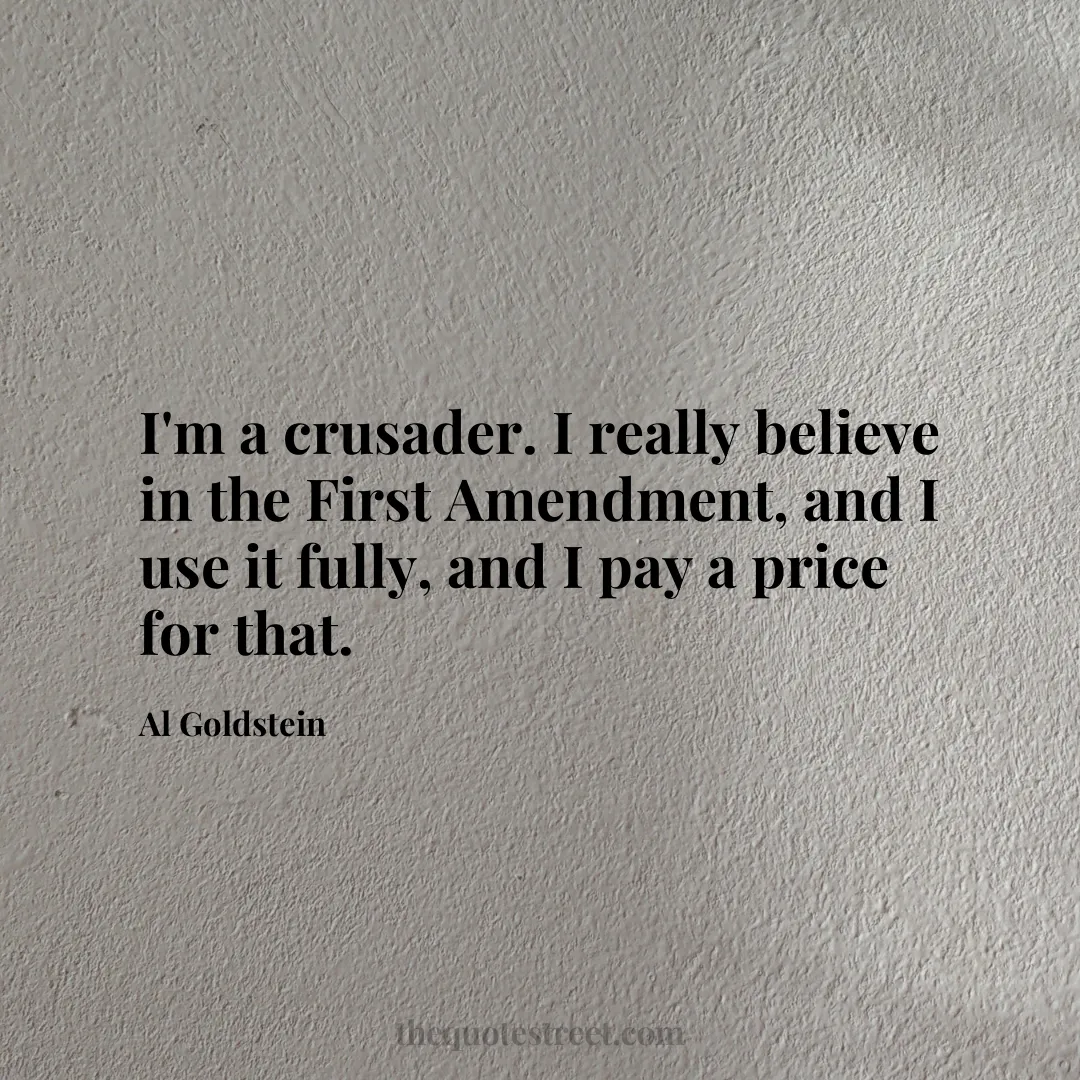 I'm a crusader. I really believe in the First Amendment