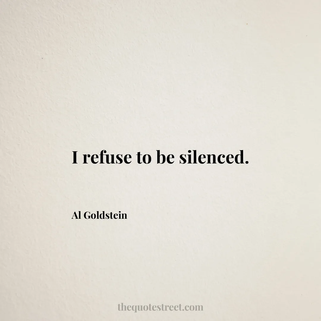 I refuse to be silenced. - Al Goldstein