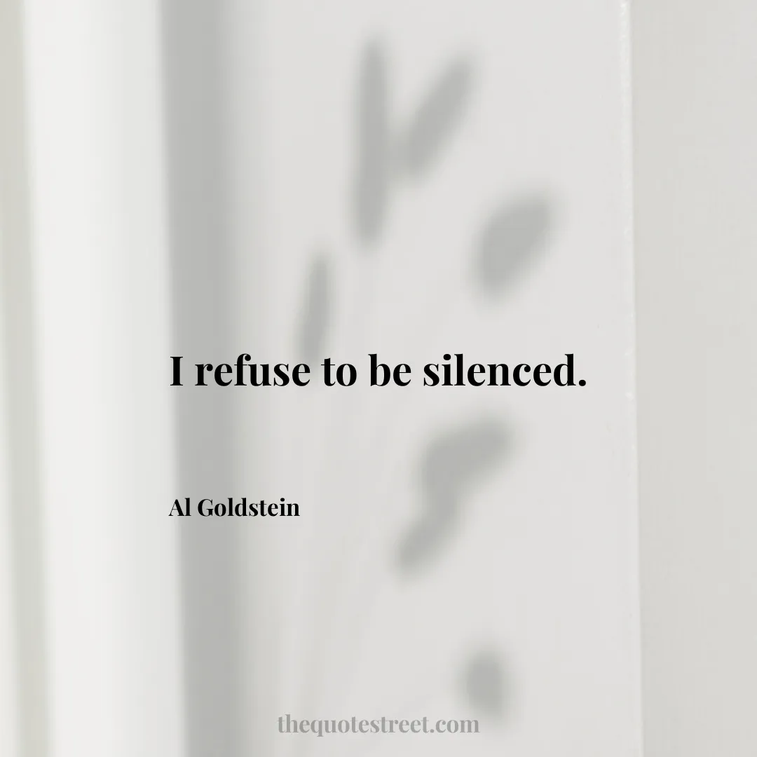 I refuse to be silenced. - Al Goldstein