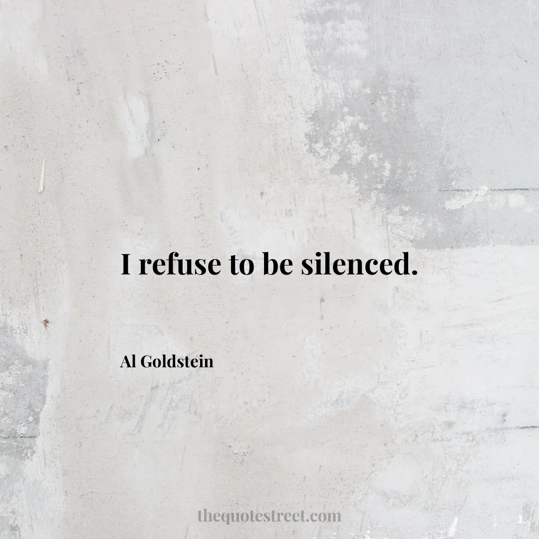 I refuse to be silenced. - Al Goldstein