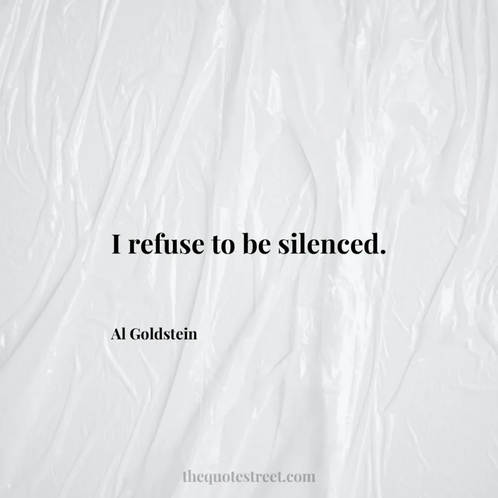 I refuse to be silenced. - Al Goldstein